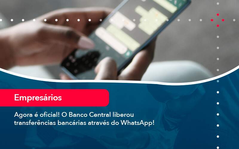 Agora E Oficial O Banco Central Liberou Transferencias Bancarias Atraves Do Whatsapp - Organização Contábil Lawini