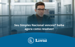 Seu Simples Nacional Venceu Saiba Agora Como Resolver Lawini - Organização Contábil Lawini