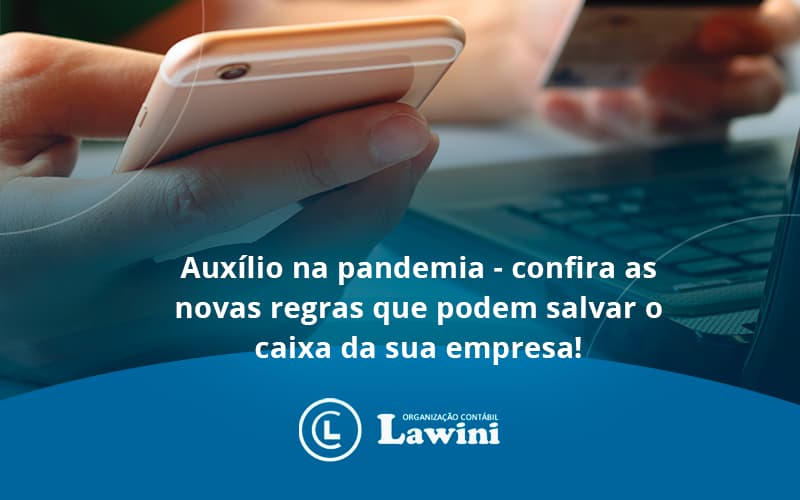 Auxilio Na Pandemia Confira As Novas Regras Que Podem Salvar O Caixa Da Sua Empresa Lawini - Organização Contábil Lawini