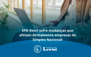 Efd Reinf Sofre Mudancas Que Afetam Diretamente Empresas Do Simples Nacional Lawini - Organização Contábil Lawini