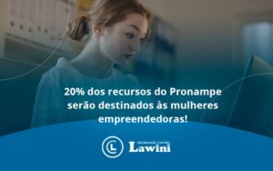 20% Dos Recursos Do Pronampe Serão Destinados às Mulheres Empreendedoras Lawini Contabilidade - Organização Contábil Lawini