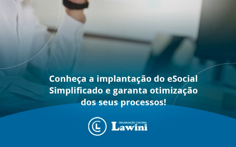 Conheça A Implantação Do Esocial Simplificado E Garanta Otimização Dos Seus Processos Lawini Contabilidade - Organização Contábil Lawini