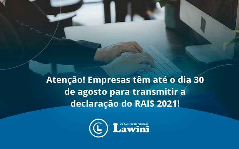 Empresas Têm Até O Dia 30 De Agosto Para Transmitir A Declaração Do Rais 2021 Lawini Contabilidade - Organização Contábil Lawini