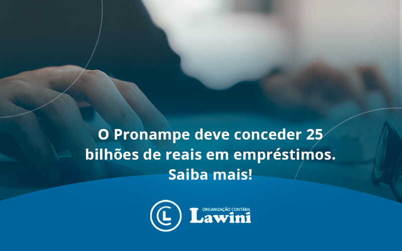 O Pronampe Deve Conceder 25 Bilhões De Reais Em Empréstimos. Saiba Mais! Lawini Contabilidade - Organização Contábil Lawini