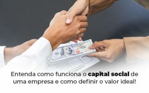 Entenda Como Funciona O Capital Social De Uma Empresa E Como Definir O Valor Ideal Blog 1 - Organização Contábil Lawini