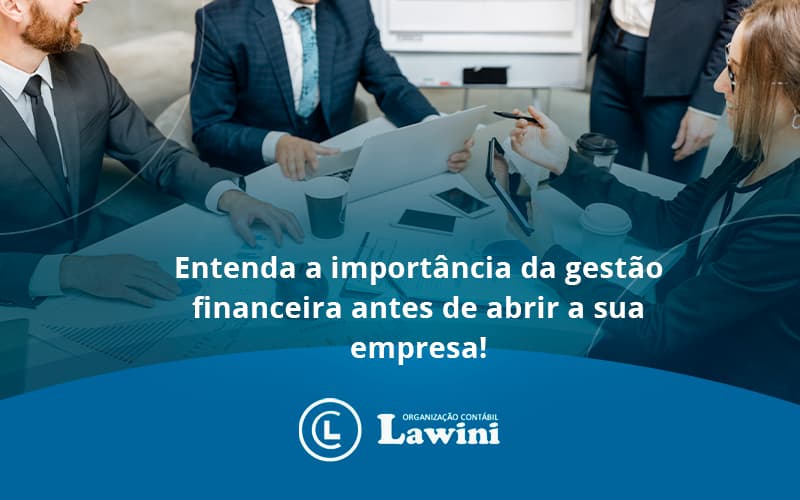 Entenda A Importância Da Gestão Financeira Antes De Abrir A Sua Empresa Lawini Contabilidade - Organização Contábil Lawini