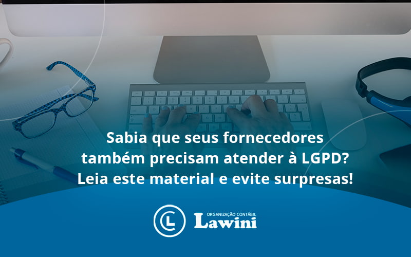 Sabia Que Seus Fornecedores Também Precisam Atender à Lgpd Lawini Contabilidade - Organização Contábil Lawini