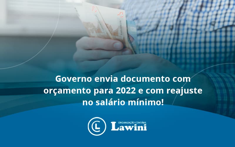 Governo Envia Documento Com Orçamento Para 2022 E Com Reajuste No Salário Mínimo! Lawini Contabilidade - Organização Contábil Lawini