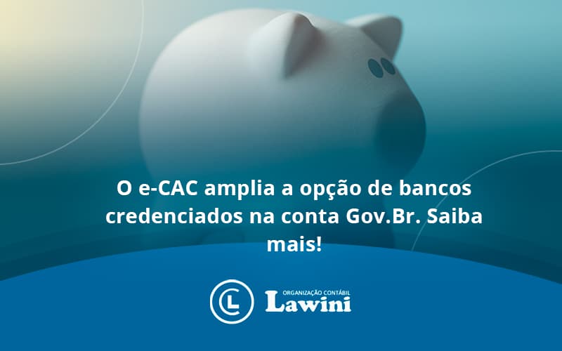 O E-CAC Amplia A Opção De Bancos Credenciados Na Conta Gov.Br. Saiba Mais!