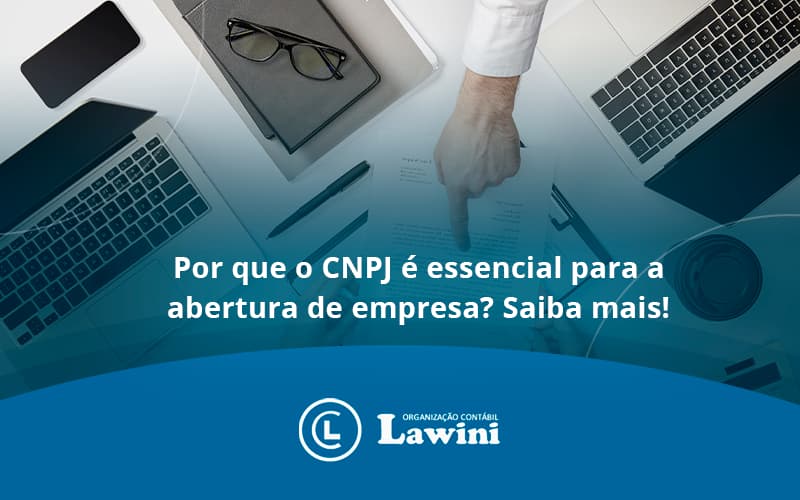 Por Que O Cnpj é Essencial Para A Abertura De Empresa Lawini Contabilidade - Organização Contábil Lawini