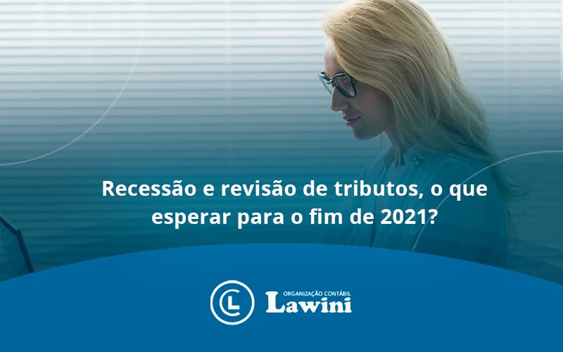 Recessão E Revisão De Tributos, O Que Esperar Para O Fim De 2021 Lawini Contabilidade - Organização Contábil Lawini