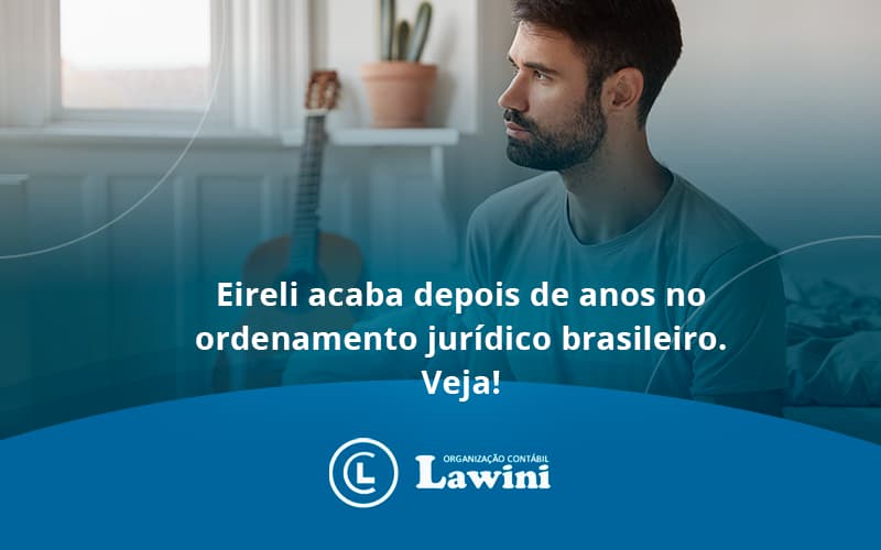Eireli Acaba Depois De Anos No Ordenamento Jurídico Brasileiro. Veja!