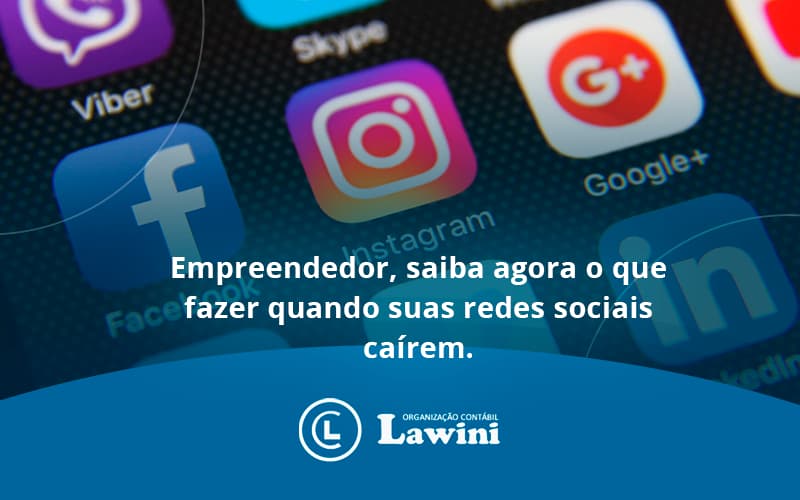 Empreendedor, Saiba Agora O Que Fazer Quando Suas Redes Sociais Caírem Lawini Contabilidade - Organização Contábil Lawini