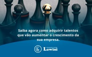 Saiba Agora Como Adquirir Talentos Que Vao Lawini Contabilidade - Organização Contábil Lawini