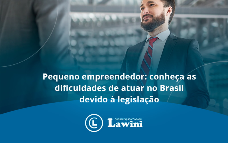 Pequeno Empreendedor: Conheça As Dificuldades De Atuar No Brasil Devido à Legislação