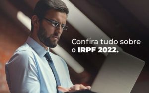 Confira Tudo Sobre O Irpf 2022 Blog - Organização Contábil Lawini