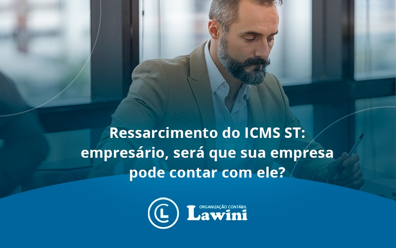 Ressarcimento Do ICMS ST: Empresário, Será Que Sua Empresa Pode Contar Com Ele?