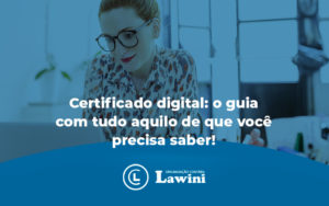 Certificado Digital O Guia Com Tudo Aquilo De Que Você Precisa Saber Blog - Organização Contábil Lawini